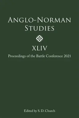 Studia anglo-normańskie XLIV: Proceedings of the Battle Conference 2021 - Anglo-Norman Studies XLIV: Proceedings of the Battle Conference 2021