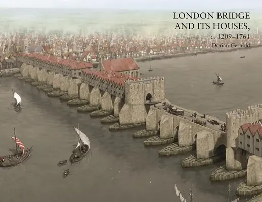London Bridge i jego domy, lata 1209-1761 - London Bridge and Its Houses, C. 1209-1761