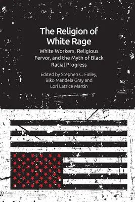 Religia białego gniewu: religijny zapał, biali pracownicy i mit czarnego postępu rasowego - The Religion of White Rage: Religious Fervor, White Workers and the Myth of Black Racial Progress