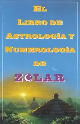 El Libro de Astrologoa Y Numerologoa de Zolar (Zolar's Book of Dreams, Numbers,: Księga snów, liczb i szczęśliwych dni Zolara - El Libro de Astrologoa Y Numerologoa de Zolar (Zolar's Book of Dreams, Numbers,: Zolar's Book of Dreams, Numbers & Lucky Days