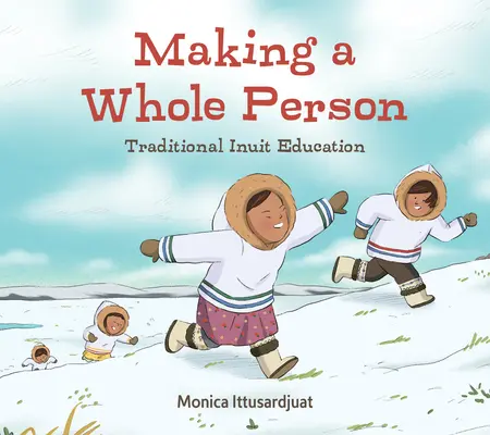 Making a Whole Person: Tradycyjna edukacja Eskimosów: Wydanie angielskie - Making a Whole Person: Traditional Inuit Education: English Edition