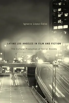 Latynoskie Los Angeles w filmie i fikcji: Kulturowa produkcja społecznego niepokoju - Latino Los Angeles in Film and Fiction: The Cultural Production of Social Anxiety