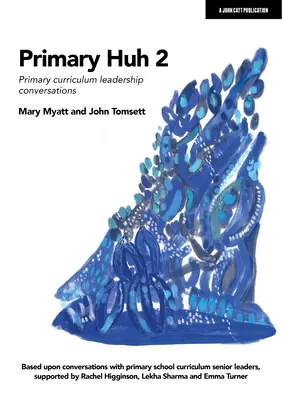 Primary Huh 2: Rozmowy z liderami programów nauczania w szkołach podstawowych - Primary Huh 2: Primary Curriculum Leadership Conversations