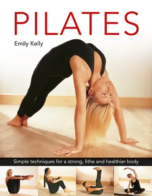 Pilates: Proste techniki dla silnego, sprawnego i zdrowszego ciała - Pilates: Simple Techniques for a Strong, Lithe and Healthier Body