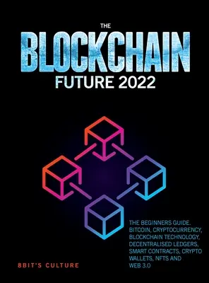 Przyszłość Blockchain 2022: Przewodnik dla początkujących. Bitcoin, kryptowaluty, technologia blockchain, zdecentralizowane księgi rachunkowe, inteligentne kontrakty, kryptowaluty Wa - The Blockchain Future 2022: The Beginners Guide. Bitcoin, Cryptocurrency, Blockchain Technology, Decentralised Ledgers, Smart Contracts, Crypto Wa