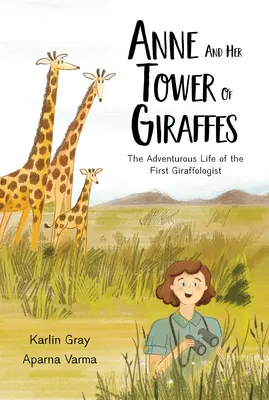 Anne i jej wieża żyraf: Pełne przygód życie pierwszego żyrafologa - Anne and Her Tower of Giraffes: The Adventurous Life of the First Giraffologist