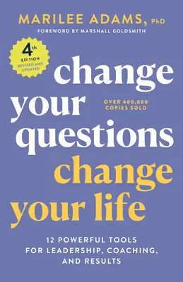 Zmień swoje pytania, zmień swoje życie, wydanie 4: 12 potężnych narzędzi przywództwa, coachingu i wyników - Change Your Questions, Change Your Life, 4th Edition: 12 Powerful Tools for Leadership, Coaching, and Results