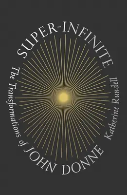 Super-Infinite: Przemiany Johna Donne'a - Super-Infinite: The Transformations of John Donne