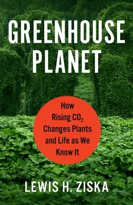 Greenhouse Planet: Jak rosnący poziom CO2 zmienia rośliny i życie, jakie znamy - Greenhouse Planet: How Rising Co2 Changes Plants and Life as We Know It