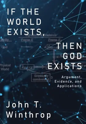 Jeśli świat istnieje, to Bóg istnieje: Argumenty, dowody i zastosowania - If the World Exists, Then God Exists: Argument, Evidence, and Applications