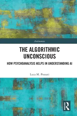 Algorytmiczna nieświadomość: jak psychoanaliza pomaga zrozumieć sztuczną inteligencję - The Algorithmic Unconscious: How Psychoanalysis Helps in Understanding AI