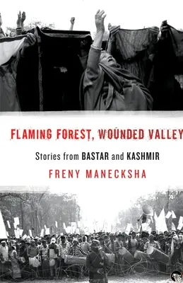 Płonący las, zraniona dolina: opowieści z Bastaru i Kaszmiru - Flaming Forest, Wounded Valley Stories from Bastar and Kashmir