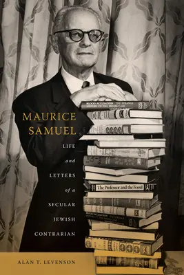 Maurice Samuel: Życie i listy świeckiego żydowskiego kontrarianina - Maurice Samuel: Life and Letters of a Secular Jewish Contrarian