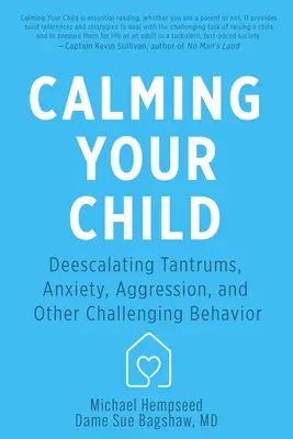 Uspokajanie dziecka: Uspokajanie napadów złości, lęku, agresji i innych trudnych zachowań - Calming Your Child: De-Escalating Tantrums, Anxiety, Aggression, and Other Challenging Behaviors