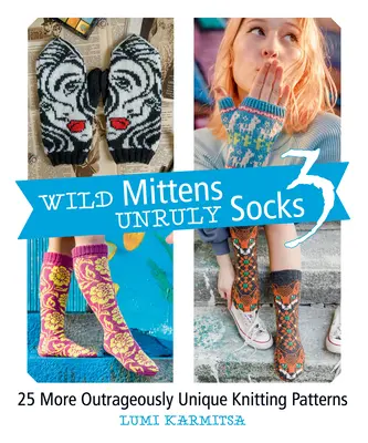 Dzikie mitenki i niesforne skarpetki 3: 25 bardziej skandalicznie unikalnych wzorów dziewiarskich - Wild Mittens and Unruly Socks 3: 25 More Outrageously Unique Knitting Patterns