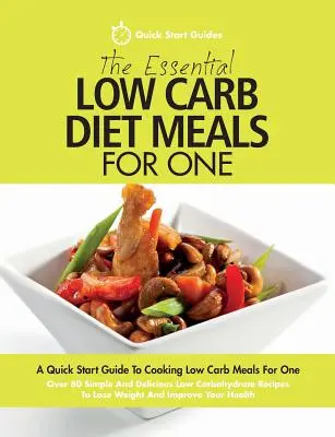 The Essential Low Carb Diet Meals For One: A Quick Start Guide To Cooking Low Carb Meals For One. Ponad 80 prostych i pysznych przepisów o niskiej zawartości węglowodanów - The Essential Low Carb Diet Meals For One: A Quick Start Guide To Cooking Low Carb Meals For One. Over 80 Simple And Delicious Low Carbohydrate Recipe