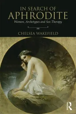 W poszukiwaniu Afrodyty: Kobiety, archetypy i terapia seksualna - In Search of Aphrodite: Women, Archetypes and Sex Therapy