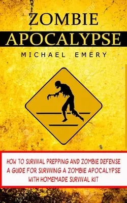 Apokalipsa zombie: jak przetrwać przygotowanie i obronę przed zombie (przewodnik przetrwania apokalipsy zombie z domowym zestawem przetrwania) - Zombie Apocalypse: How To Survival Prepping And Zombie Defense (A Guide For Surviving A Zombie Apocalypse With Homemade Survival Kit)