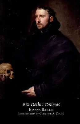 Sześć dramatów gotyckich (de Monfort, Orra, Sen, Legenda rodzinna, Upiór, Czary) - Six Gothic Dramas (de Monfort, Orra, the Dream, the Family Legend, the Phantom, Witchcraft)