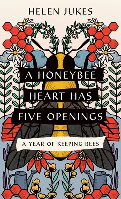 Serce pszczoły miodnej ma pięć otworów: Rok hodowli pszczół - A Honeybee Heart Has Five Openings: A Year of Keeping Bees