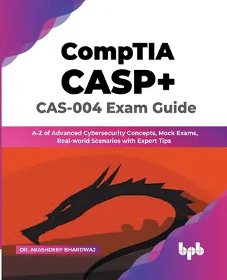 CompTIA CASP+ CAS-004 Exam Guide: Zaawansowane koncepcje cyberbezpieczeństwa, próbne egzaminy, rzeczywiste scenariusze z poradami ekspertów - CompTIA CASP+ CAS-004 Exam Guide: A-Z of Advanced Cybersecurity Concepts, Mock Exams, Real-world Scenarios with Expert Tips