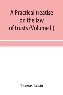 Praktyczny traktat o prawie powierniczym (tom II) - A practical treatise on the law of trusts (Volume II)