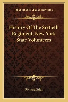 Historia sześćdziesiątego pułku ochotników stanu Nowy Jork - History Of The Sixtieth Regiment, New York State Volunteers