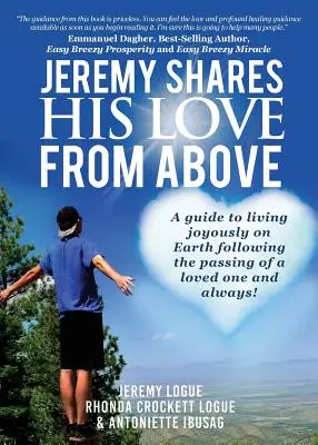 Jeremy dzieli się swoją miłością z góry: Przewodnik po radosnym życiu na Ziemi po odejściu ukochanej osoby i zawsze! - Jeremy Shares His Love From Above: A guide to living joyously on Earth following the passing of a loved one and always!