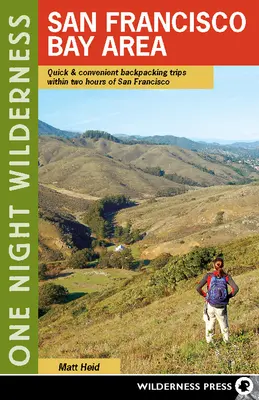 One Night Wilderness: San Francisco Bay Area: Szybkie i wygodne wycieczki z plecakiem w ciągu dwóch godzin od San Francisco - One Night Wilderness: San Francisco Bay Area: Quick and Convenient Backpacking Trips Within Two Hours of San Francisco