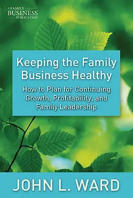 Utrzymanie firmy rodzinnej w zdrowiu: Jak planować ciągły wzrost, rentowność i przywództwo rodzinne - Keeping the Family Business Healthy: How to Plan for Continuing Growth, Profitability, and Family Leadership