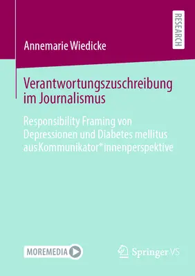 Przypisywanie odpowiedzialności w dziennikarstwie: ramowanie odpowiedzialności za depresję i cukrzycę z perspektywy komunikatora - Verantwortungszuschreibung Im Journalismus: Responsibility Framing Von Depressionen Und Diabetes Mellitus Aus Kommunikator*innenperspektive