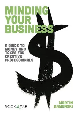 Minding Your Business: Przewodnik po pieniądzach i podatkach dla kreatywnych profesjonalistów - Minding Your Business: A Guide to Money and Taxes for Creative Professionals