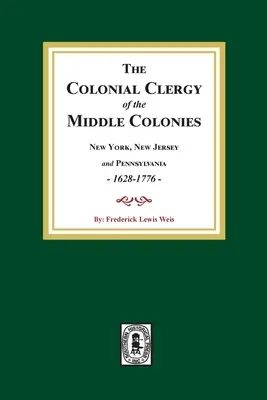 Duchowieństwo kolonialne środkowych kolonii, 1628-1776: Nowy Jork, New Jersey i Pensylwania 1628-1776 - The Colonial Clergy of the Middle Colonies, 1628-1776: New York, New Jersey, and Pennsylvania 1628-1776