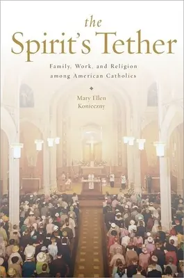 The Spirit's Tether: Rodzina, praca i religia wśród amerykańskich katolików - The Spirit's Tether: Family, Work, and Religion Among American Catholics