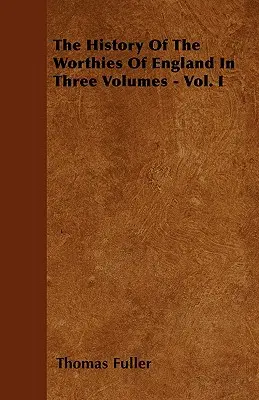 Historia godnych Anglii w trzech tomach - tom I - The History Of The Worthies Of England In Three Volumes - Vol. I