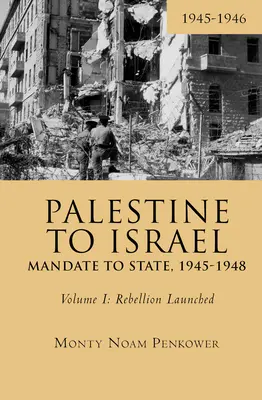 Od Palestyny do Izraela: Od mandatu do państwa, 1945-1948 (tom I): Bunt rozpoczęty, 1945-1946 - Palestine to Israel: Mandate to State, 1945-1948 (Volume I): Rebellion Launched, 1945-1946