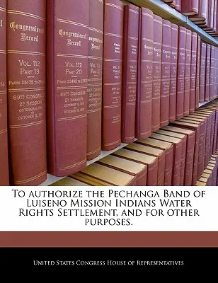 Zatwierdzenie ugody w sprawie praw wodnych Pechanga Band of Luiseno Mission Indians oraz w innych celach. - To Authorize the Pechanga Band of Luiseno Mission Indians Water Rights Settlement, and for Other Purposes.