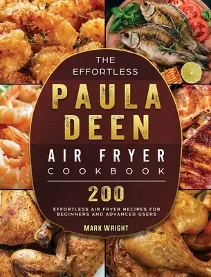 The Effortless Paula Deen Air Fryer Cookbook: 200 przepisów na dania z frytownicy powietrznej dla początkujących i zaawansowanych użytkowników - The Effortless Paula Deen Air Fryer Cookbook: 200 Effortless Air Fryer Recipes for Beginners and Advanced Users