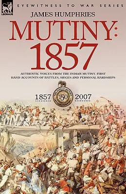 Bunt: 1857 - Autentyczne głosy z indyjskiego buntu - relacje z pierwszej ręki o bitwach, oblężeniach i osobistych trudach - Mutiny: 1857-Authentic Voices from the Indian Mutiny-First Hand Accounts of Battles, Sieges and Personal Hardships