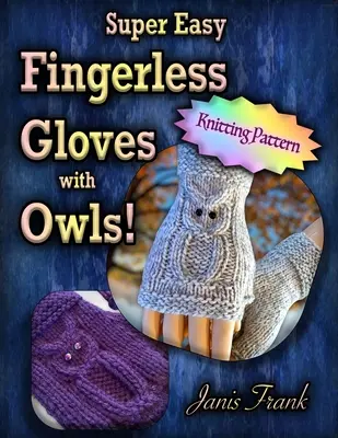 Super łatwe rękawiczki bez palców z sowami: Dziergane na dwóch drutach - Super Easy Fingerless Gloves with Owls: Knit on Two Needles