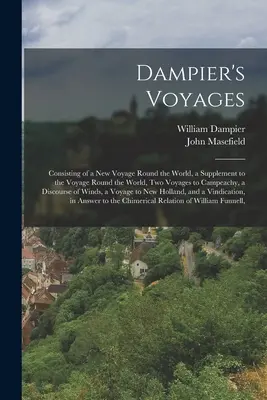 Dampier's Voyages: Składające się z Nowej podróży dookoła świata, Suplementu do podróży dookoła świata, Dwóch podróży do Campeachy, Di - Dampier's Voyages: Consisting of a New Voyage Round the World, a Supplement to the Voyage Round the World, Two Voyages to Campeachy, a Di