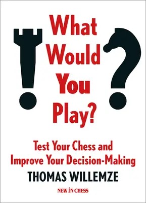 Co byś zagrał? Sprawdź swoje szachy i popraw podejmowanie decyzji - What Would You Play?: Test Your Chess and Improve Your Decision-Making