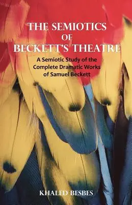 Semiotyka teatru Becketta: Semiotyczne studium wszystkich dzieł dramatycznych Samuela Becketta - The Semiotics of Beckett's Theatre: A Semiotic Study of the Complete Dramatic Works of Samuel Beckett