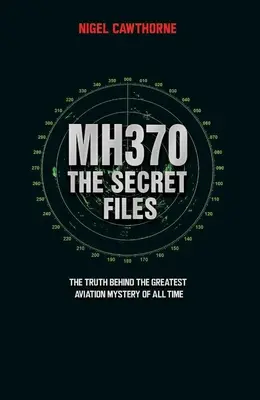 MH370 The Secret Files - Nareszcie... Prawda kryjąca się za największą lotniczą tajemnicą wszech czasów - MH370 The Secret Files - At Last...The Truth Behind the Greatest Aviation Mystery of All Time