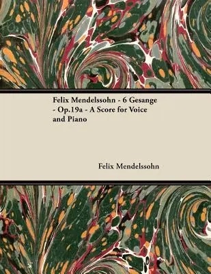 Felix Mendelssohn - 6 Gesnge - Op.19a - Partytura na głos i fortepian - Felix Mendelssohn - 6 Gesnge - Op.19a - A Score for Voice and Piano