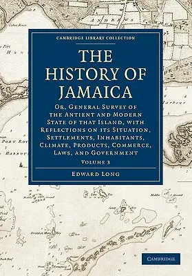 Historia Jamajki: Or, General Survey of the Antient and Modern State of That Island, with Reflections on Its Situation, Settlements, Inh - The History of Jamaica: Or, General Survey of the Antient and Modern State of That Island, with Reflections on Its Situation, Settlements, Inh