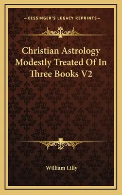 Astrologia chrześcijańska skromnie potraktowana w trzech księgach V2 - Christian Astrology Modestly Treated Of In Three Books V2