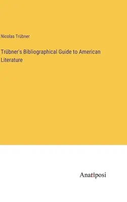 Przewodnik bibliograficzny Trbnera po literaturze amerykańskiej - Trbner's Bibliographical Guide to American Literature
