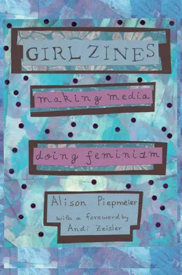 Girl Zines: Tworzenie mediów, feminizm - Girl Zines: Making Media, Doing Feminism