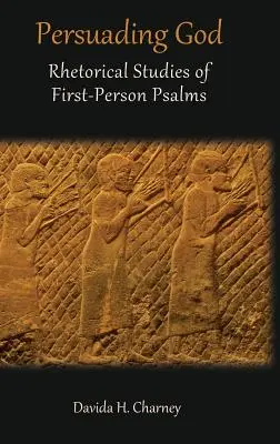 Przekonywanie Boga: Retoryczne studia nad psalmami pierwszoosobowymi - Persuading God: Rhetorical Studies of First-Person Psalms